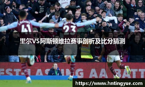里尔VS阿斯顿维拉赛事剖析及比分猜测