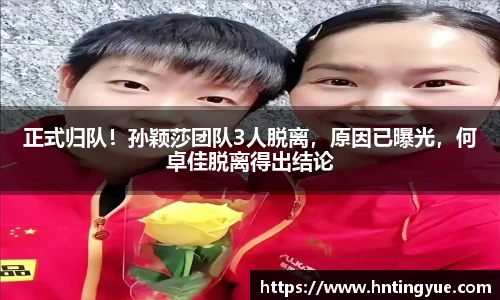正式归队！孙颖莎团队3人脱离，原因已曝光，何卓佳脱离得出结论